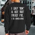 I Say Idk But Trust Me I Be Knowing I Don't Know Sweatshirt Back Print