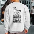 Always Be Yourself Unless You Can Be A Zebra Sweatshirt Back Print