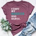 Dad Dance Quote I Can't My Daughter Has Dance Dancing Father Bella Canvas T-shirt Heather Maroon