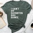Dance Dad I Can't My Daughter Has Dance Bella Canvas T-shirt Heather Forest