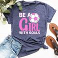 Be A Girl With Goals I Soccer Bella Canvas T-shirt Heather Navy