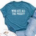 Who Ate All The Pussy Sarcastic Saying Adult Bella Canvas T-shirt Heather Deep Teal