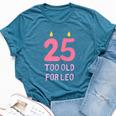 Too Old For Leo 25 Birthday For Meme Joke Bella Canvas T-shirt Heather Deep Teal