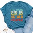 Weird Being Same Age As Old People Saying Women Bella Canvas T-shirt Heather Deep Teal