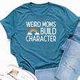 Weird Moms Build Character Mama Women Bella Canvas T-shirt Heather Deep Teal