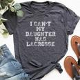 I Can't My Daughter Has Lacrosse T Lax Mom Dad Bella Canvas T-shirt Heather Dark Grey