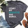 Dad Dance Quote I Can't My Daughter Has Dance Dancing Father Bella Canvas T-shirt Heather Dark Grey