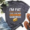I'm Fat Because I Fuck Your Mom Sandwich Bella Canvas T-shirt Heather Dark Grey