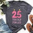 Too Old For Leo 25 Birthday For Meme Joke Bella Canvas T-shirt Heather Dark Grey