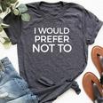 I Would Prefer Not To Sarcastic Bella Canvas T-shirt Heather Dark Grey