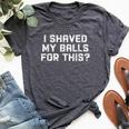 I Shaved My Balls For This Sarcastic Bella Canvas T-shirt Heather Dark Grey