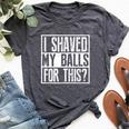 I Shaved My Balls For This Sarcastic Offensive Bella Canvas T-shirt Heather Dark Grey