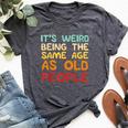 Weird Being Same Age As Old People Saying Women Bella Canvas T-shirt Heather Dark Grey