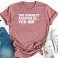 The Correct Answer Is Yes Sir Sarcastic Gag Bella Canvas T-shirt Heather Mauve