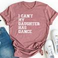 Dance Dad I Can't My Daughter Has Dance Bella Canvas T-shirt Heather Mauve
