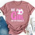 Be A Girl With Goals I Soccer Bella Canvas T-shirt Heather Mauve