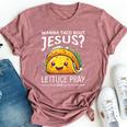 Wanna Taco Bout Jesus Lettuce Pray Mark 1615 Christian God Bella Canvas T-shirt Heather Mauve