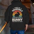Always Be Yourself Unless You Can Be A Bunny Rabbit Vintage Zip Up Hoodie Back Print