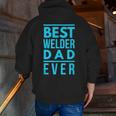 Best Welder Dad Ever Papa Grandpa Best Welding Zip Up Hoodie Back Print