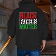 Black Fathers Matter Family Civil Rights Dad Zip Up Hoodie Back Print