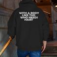 With A Body Like This Who Needs Hair Balding Dad Bod Zip Up Hoodie Back Print