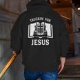 Christian Trucker Truckin For Jesus Truck Driver Zip Up Hoodie Back Print