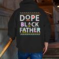Dope Black Father Men Dope Black Dad Father's Day Zip Up Hoodie Back Print