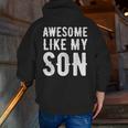 Fathers Day Dad Awesome Like My Son Zip Up Hoodie Back Print