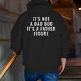 It's Not A Dad Bod It's A Father Figure Dad Zip Up Hoodie Back Print