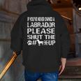 If You Have Never Owned A Labrador Please Shut The Up Zip Up Hoodie Back Print