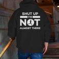 Running Shut Up I'm Not Almost There Quote Zip Up Hoodie Back Print