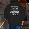 That's Not Sweat I'm Leaking Awesome Sauce Gym Humor Zip Up Hoodie Back Print