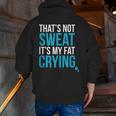 That's Not Sweat Its My Fat Crying Gym Life Zip Up Hoodie Back Print