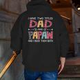 I Have Two Titles Dad & Papaw father's Day Zip Up Hoodie Back Print