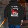 They Call Me Poppa Poppa Wheelie For A Dirt Bike Fan Zip Up Hoodie Back Print