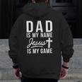 Dad Is My Name Jesus Is My Game Religious Zip Up Hoodie Back Print