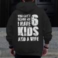 Father You Can´T Scare Me I Have 6 Kids And A Wife Zip Up Hoodie Back Print
