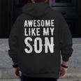 Fathers Day Dad Awesome Like My Son Zip Up Hoodie Back Print