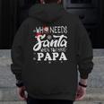 Holiday Christmas Who Needs Santa When You Have Papa Zip Up Hoodie Back Print