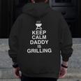 Keep Calm Daddy Is Grilling Family Bbq Grill Daddy Father Zip Up Hoodie Back Print