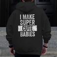 Mens I Make Super Cute Babies New Dad Baby Daddy Zip Up Hoodie Back Print