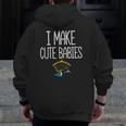 New Dad Father's Day Dadddy Humor I Make Cute Babies Zip Up Hoodie Back Print