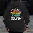 I Still Play Goose Duck Hunting Hunter Men Dad Zip Up Hoodie Back Print