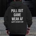 Pull Out Game Weak Af Happy Father's Day Dad Daddy Zip Up Hoodie Back Print
