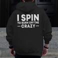 I Spin To Burn Off The Crazy Spinning Gym Bike Class Zip Up Hoodie Back Print