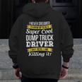 Super Cool Dump Truck Driver Zip Up Hoodie Back Print