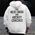 The Best Dads Are Hockey Coaches Dad Fathers Day Zip Up Hoodie Back Print