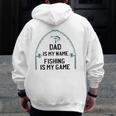 Dad Is My Name Fishing I My Game Sarcastic Father's Day Zip Up Hoodie Back Print