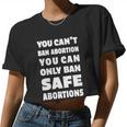 You Can't Ban Abortion You Can Only Ban Safe Abortions Women Cropped T-shirt