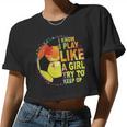 I Know I Play Like A Girl Try To Keep Up Soccer Player Women Cropped T-shirt